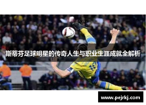斯蒂芬足球明星的传奇人生与职业生涯成就全解析