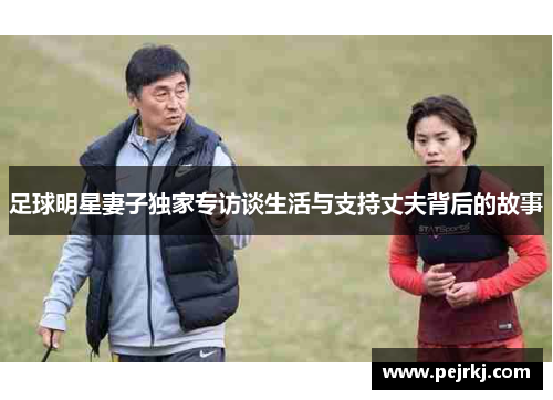 足球明星妻子独家专访谈生活与支持丈夫背后的故事