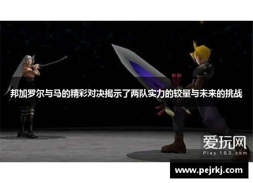 邦加罗尔与马的精彩对决揭示了两队实力的较量与未来的挑战